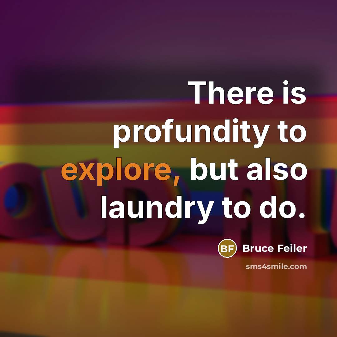 “There is profundity to explore, but also laundry to do.” quote by Bruce Feiler