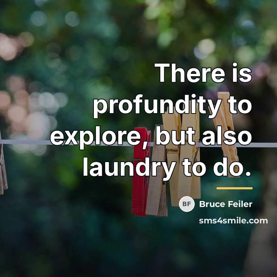 “There is profundity to explore, but also laundry to do.…” quote by Bruce Feiler