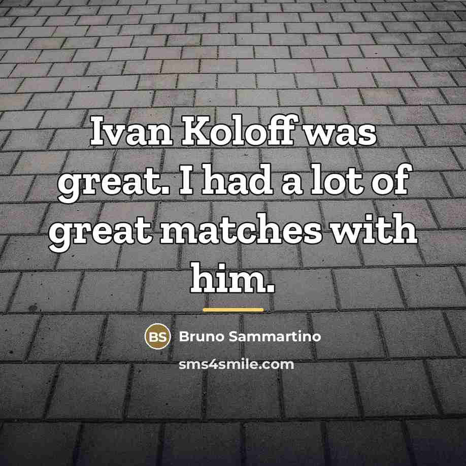 “Ivan Koloff was great. I had a lot of great…” quote by Bruno Sammartino