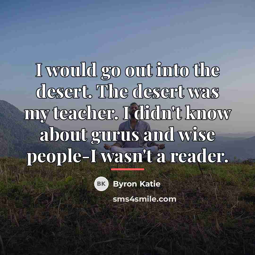 “I would go out into the desert. The desert was…” quote by Byron Katie