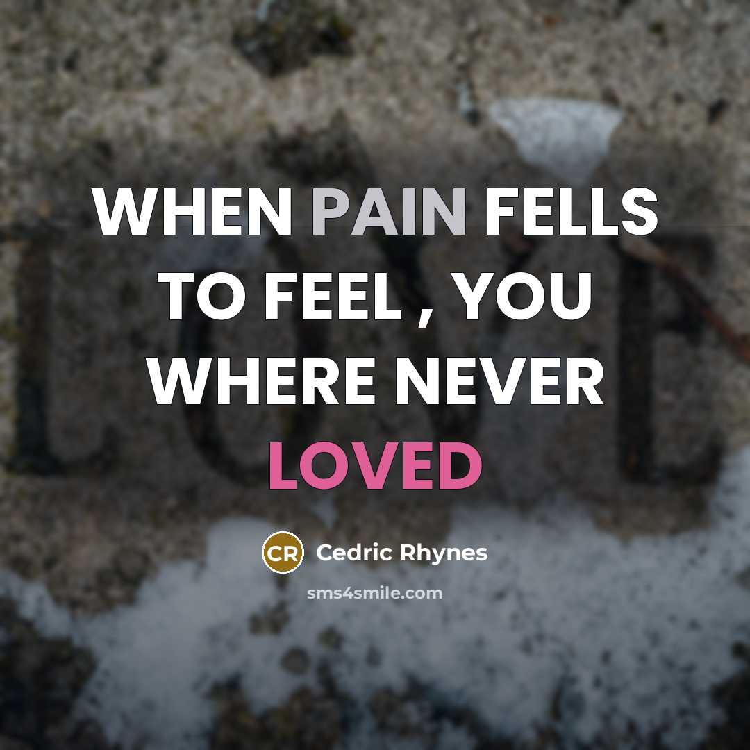 “WHEN PAIN FELLS TO FEEL , YOU WHERE NEVER LOVED” quote by CEDRIC RHYNES