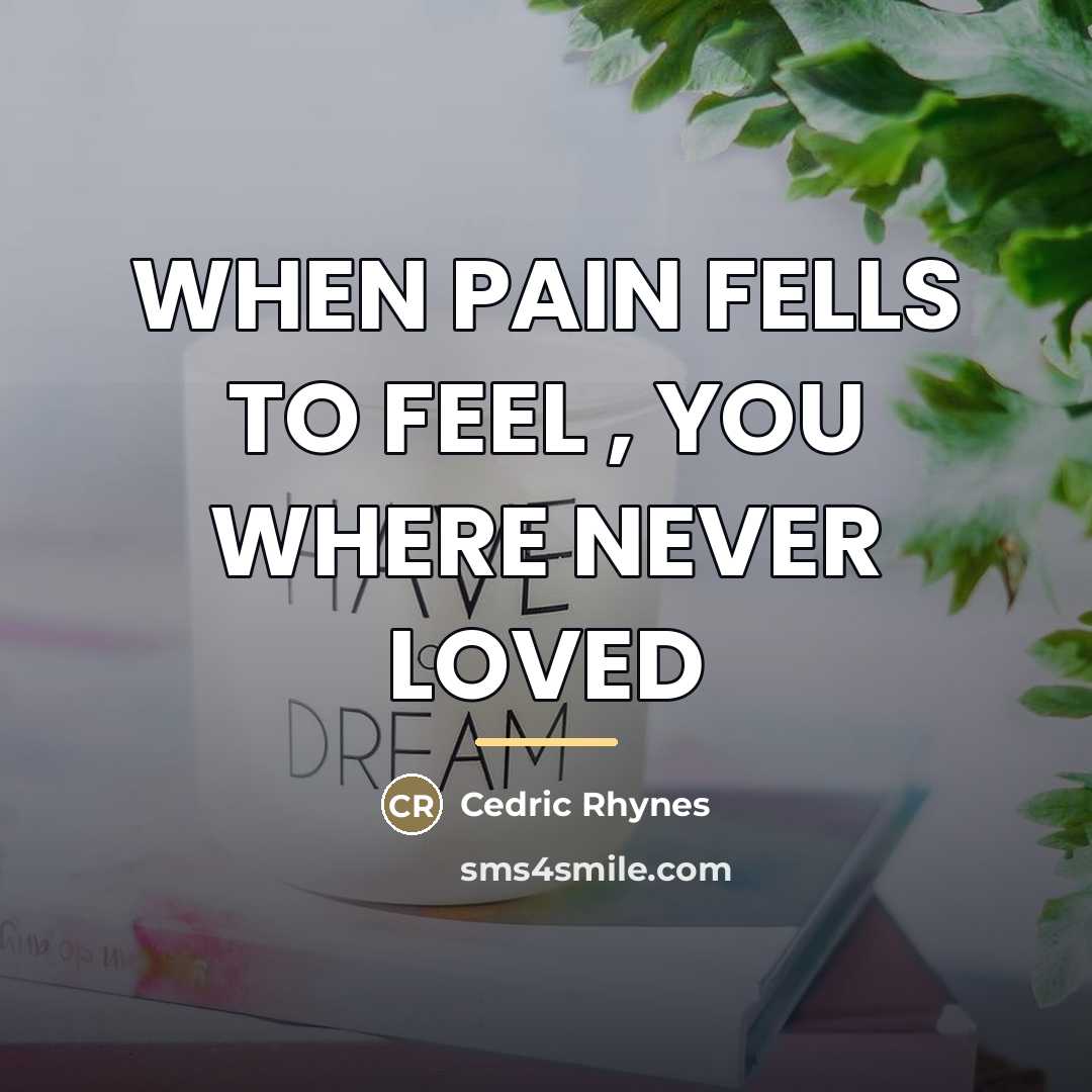 “WHEN PAIN FELLS TO FEEL , YOU WHERE NEVER LOVED…” quote by CEDRIC RHYNES