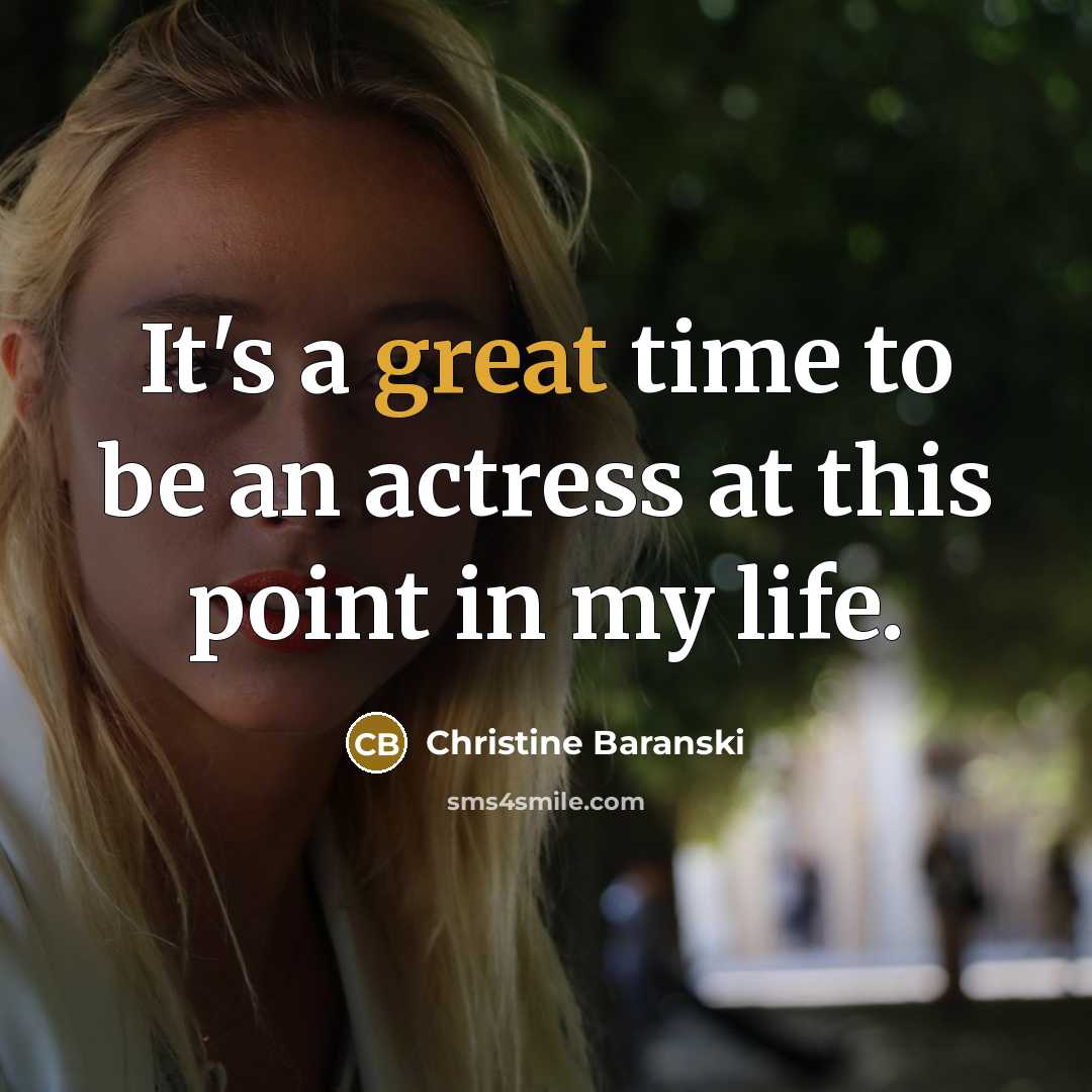 “It's a great time to be an actress at this point in my life.” quote by Christine Baranski
