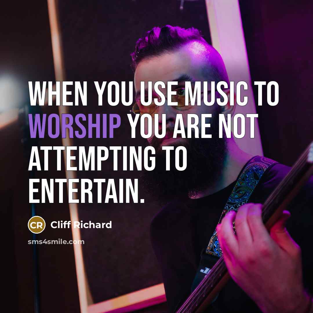 “When you use music to worship you are not attempting…” quote by Cliff Richard