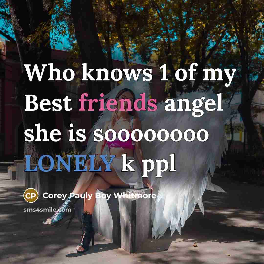“Who knows 1 of my Best friends angel she is soooooooo LONELY k ppl” quote by Corey Pauly Boy Whitmore