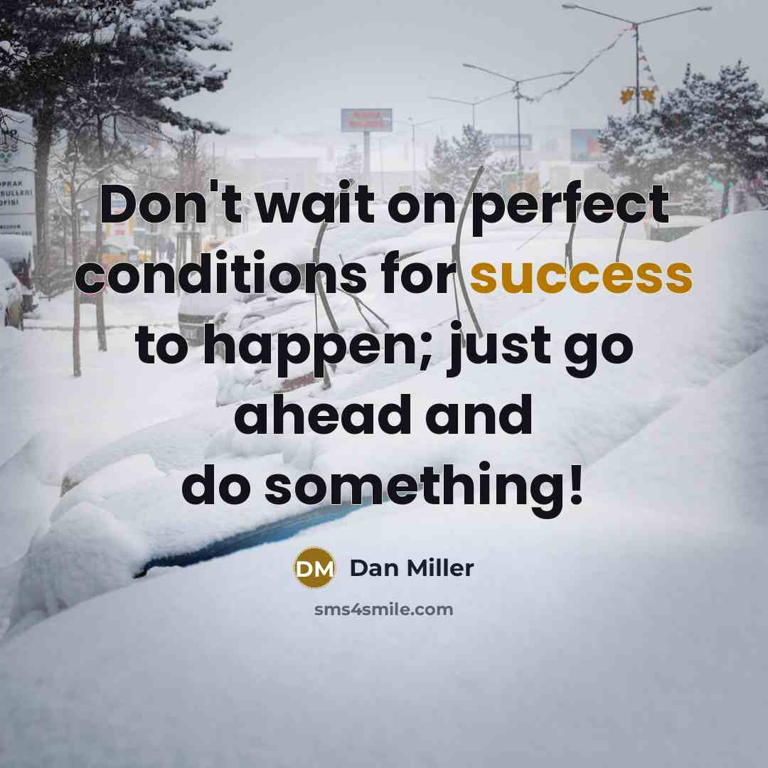 “Don't wait on perfect conditions for success to happen; just…” quote by Dan Miller
