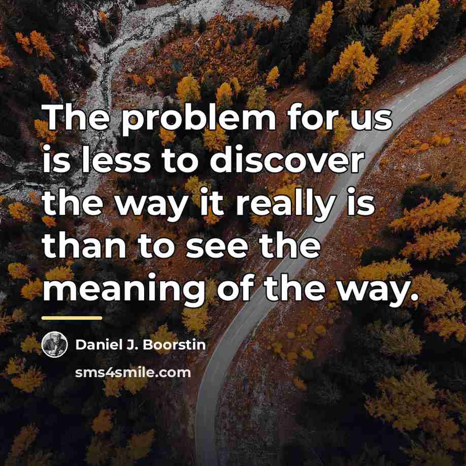 “The problem for us is less to discover the way…” quote by Daniel J. Boorstin