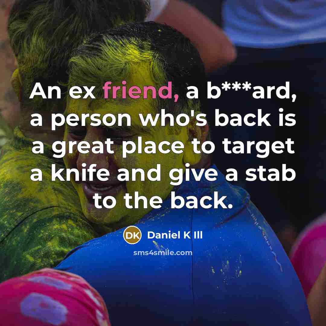 “An ex friend, a b***ard, a person who's back is a great place to target a knife and give a stab to the back.” quote by Daniel K Ill
