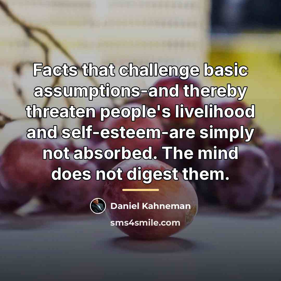 “Facts that challenge basic assumptions-and thereby threaten people's livelihood and…” quote by Daniel Kahneman