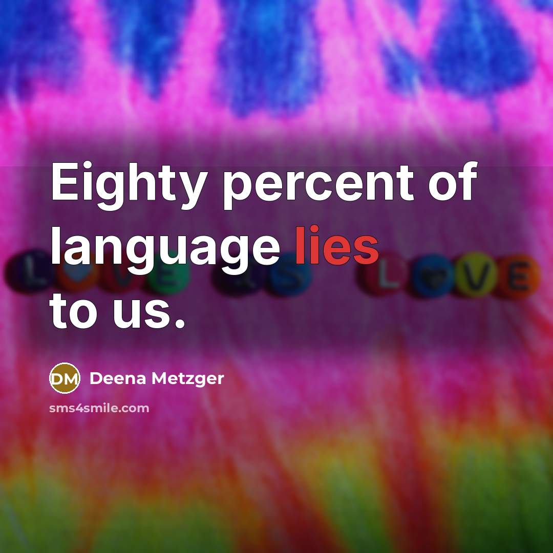 “Eighty percent of language lies to us.…” quote by Deena Metzger