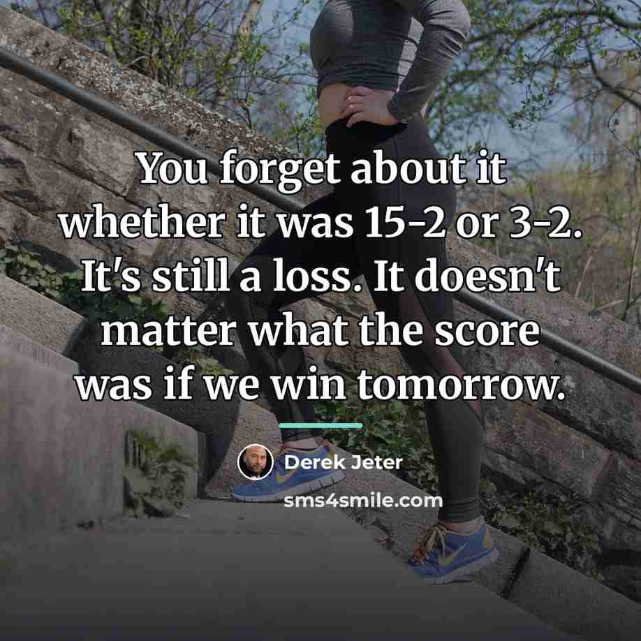 “You forget about it whether it was 15-2 or 3-2.…” quote by Derek Jeter