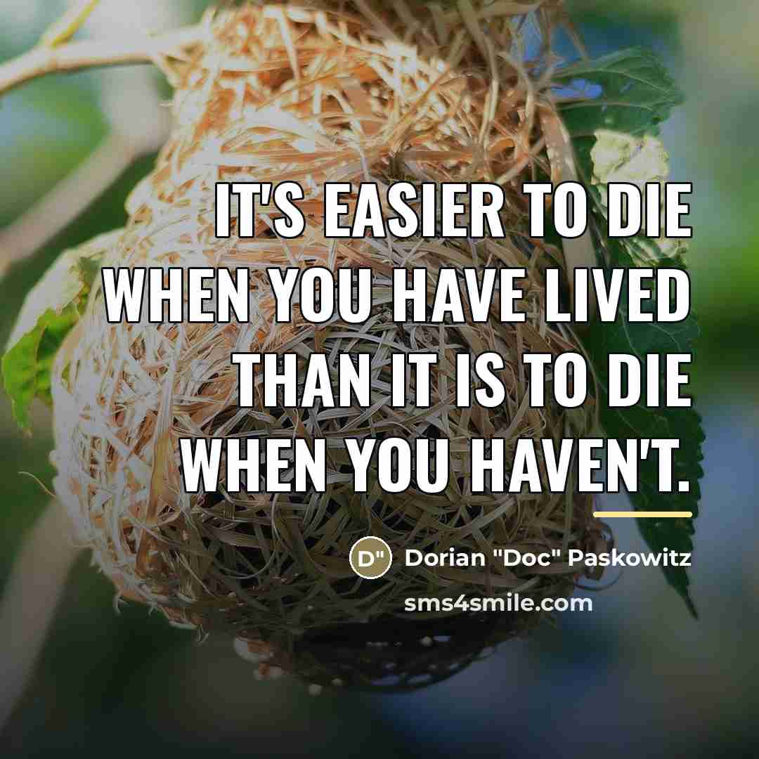 “It's easier to die when you have lived than it…” quote by Dorian "Doc" Paskowitz