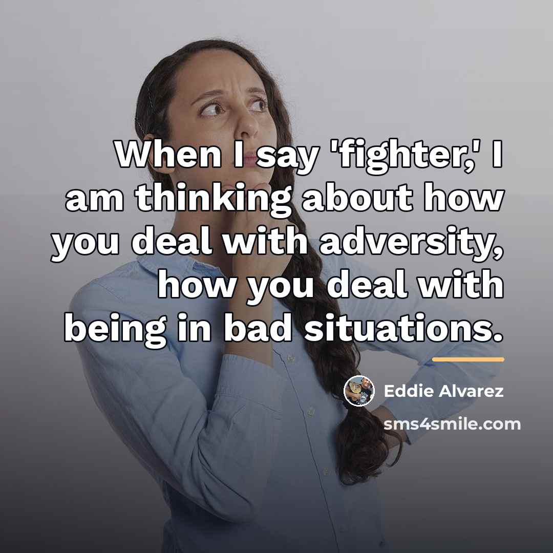 “When I say 'fighter,' I am thinking about how you…” quote by Eddie Alvarez