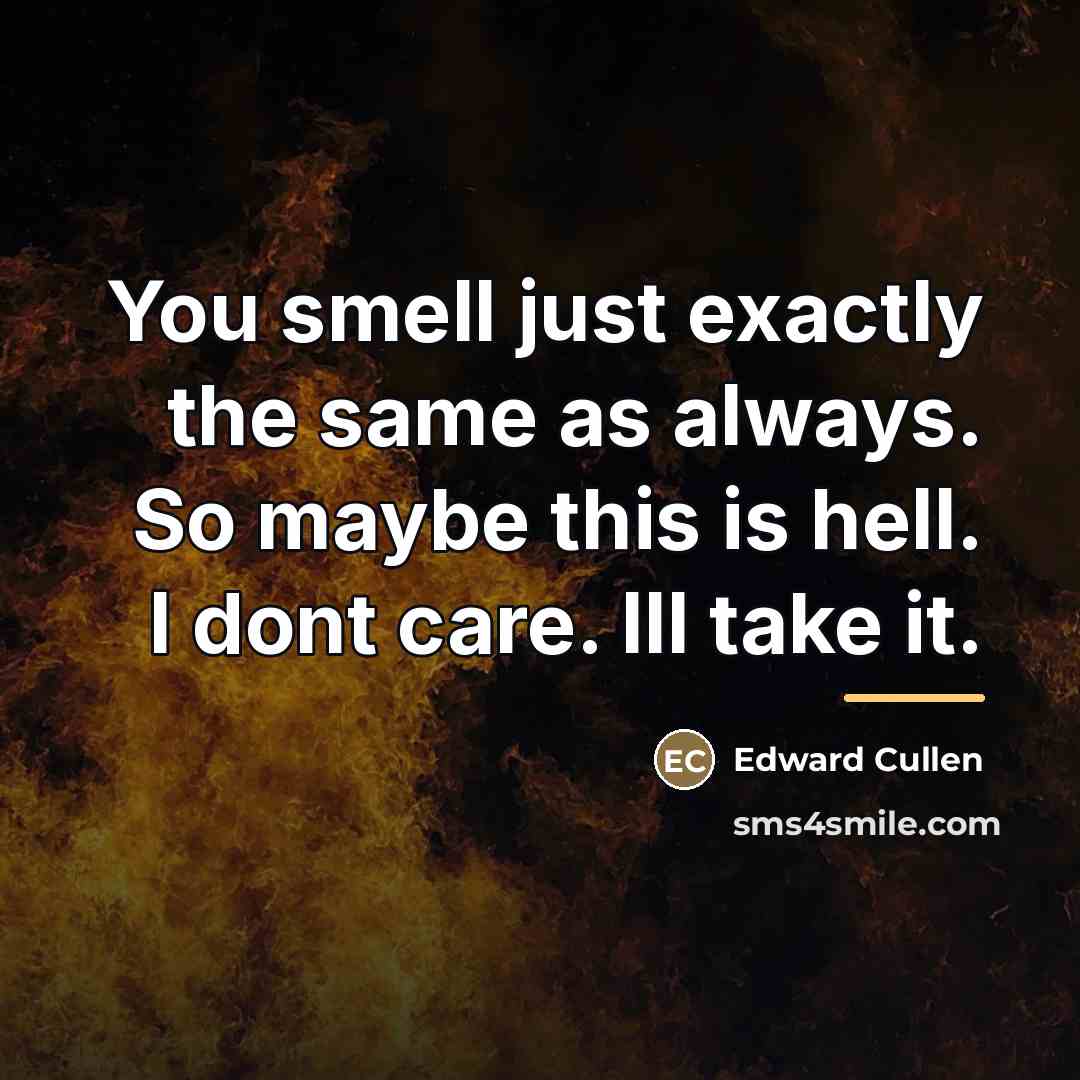 “You smell just exactly the same as always. So maybe…” quote by Edward Cullen