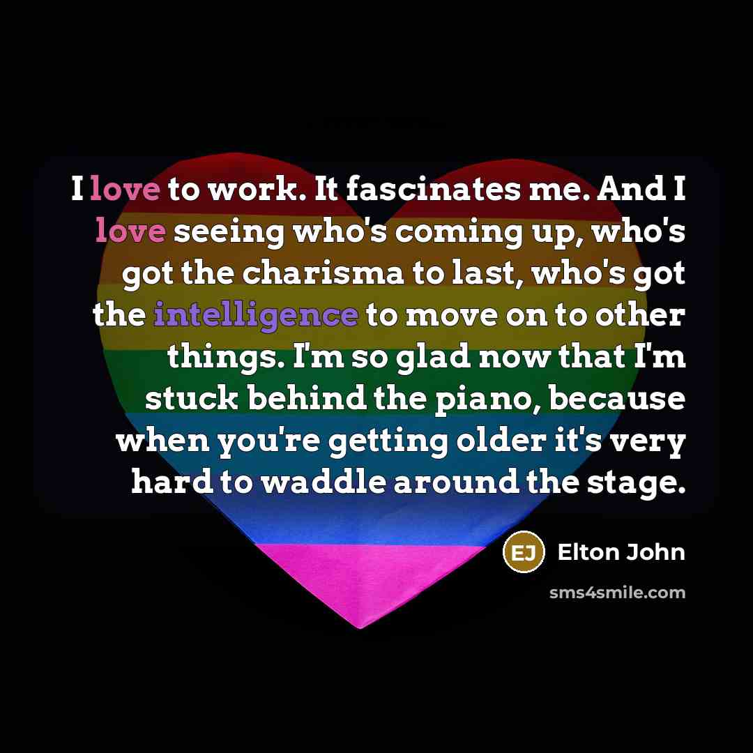“I love to work. It fascinates me. And I love…” quote by Elton John
