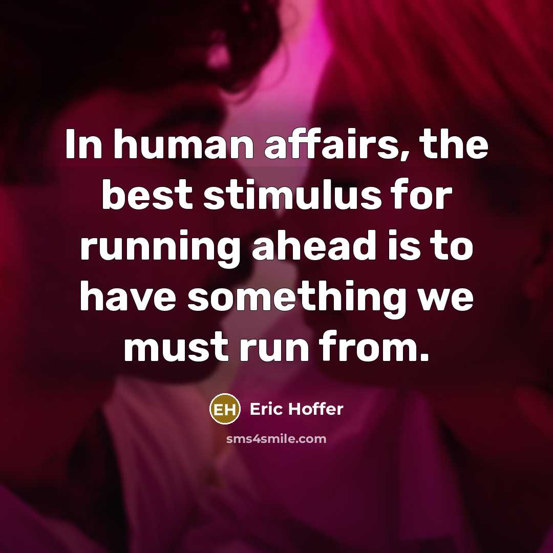 “In human affairs, the best stimulus for running ahead is…” quote by Eric Hoffer
