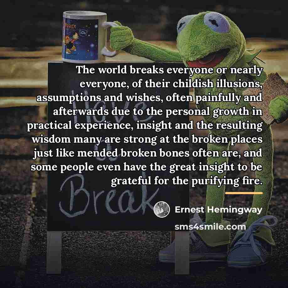 “The world breaks everyone or nearly everyone, of their childish…” quote by Ernest Hemingway