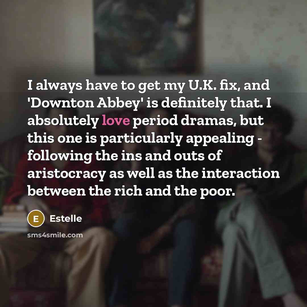 “I always have to get my U.K. fix, and 'Downton…” quote by Estelle