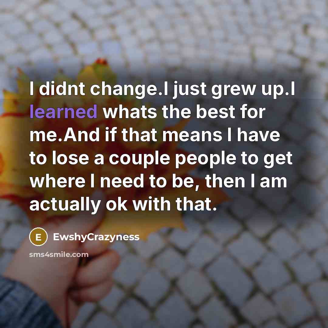 “I didnt change.I just grew up.I learned whats the best…” quote by EwshyCrazyness