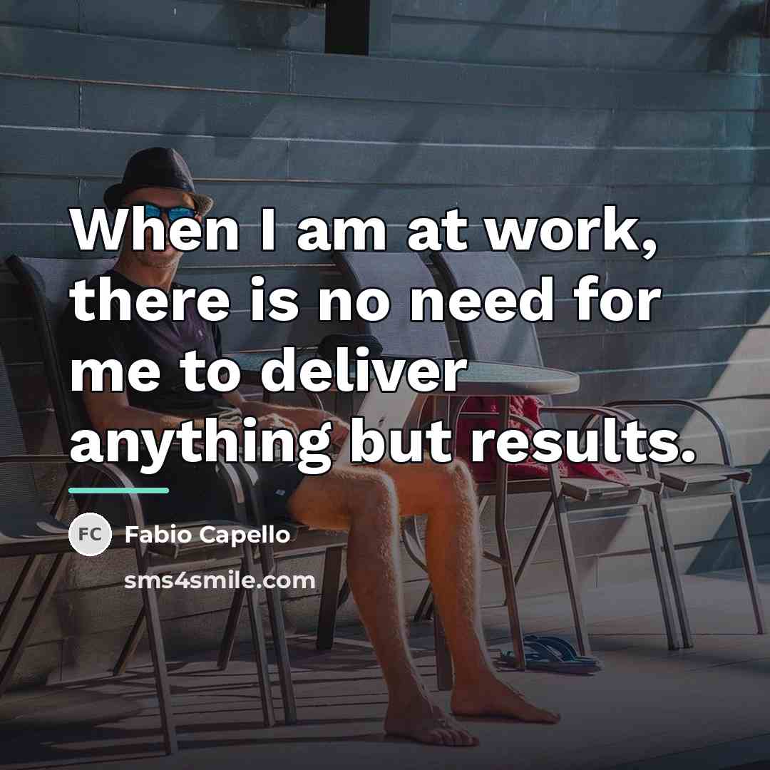 “When I am at work, there is no need for…” quote by Fabio Capello