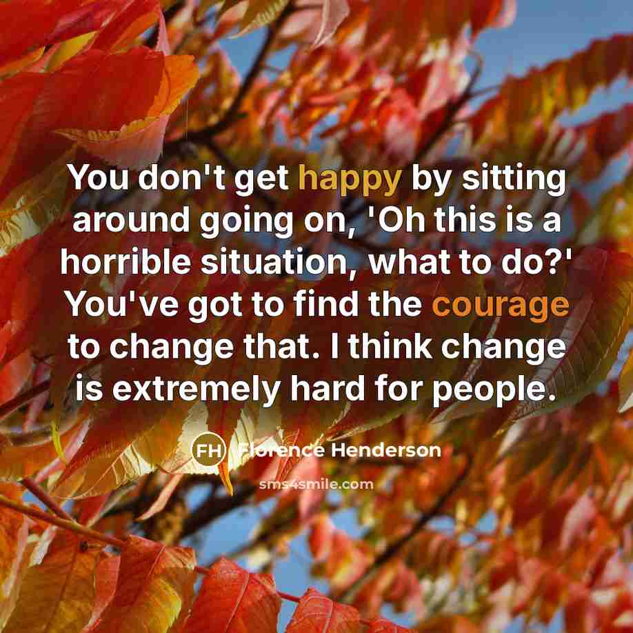 “You don't get happy by sitting around going on, 'Oh…” quote by Florence Henderson