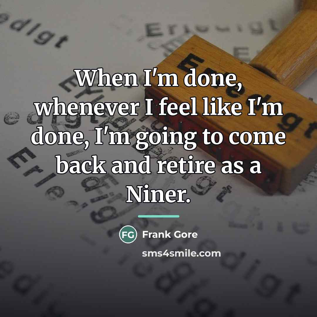 “When I'm done, whenever I feel like I'm done, I'm…” quote by Frank Gore