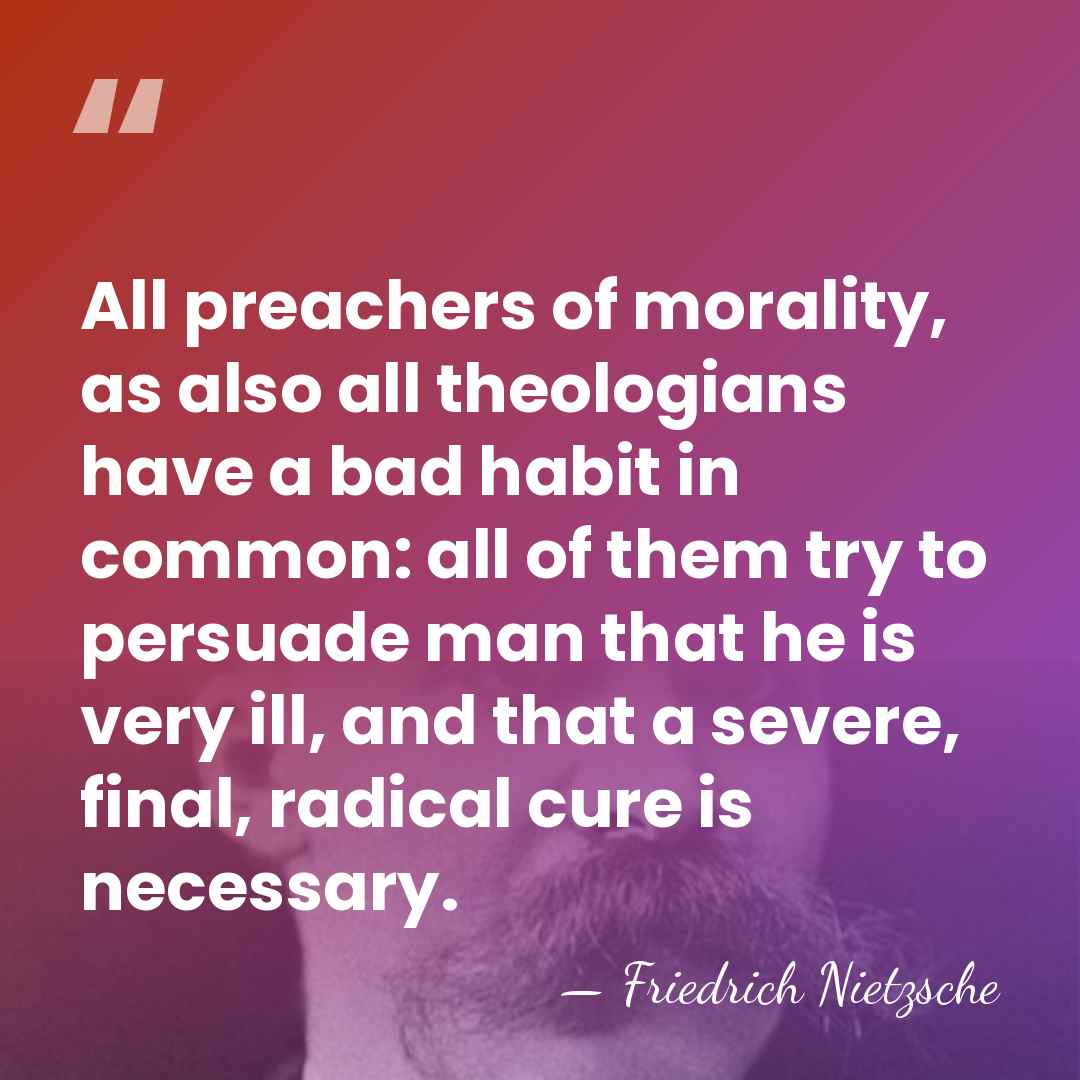 All preachers of morality, as also all theologians have a bad habit&hellip; - Friedrich Nietzsche