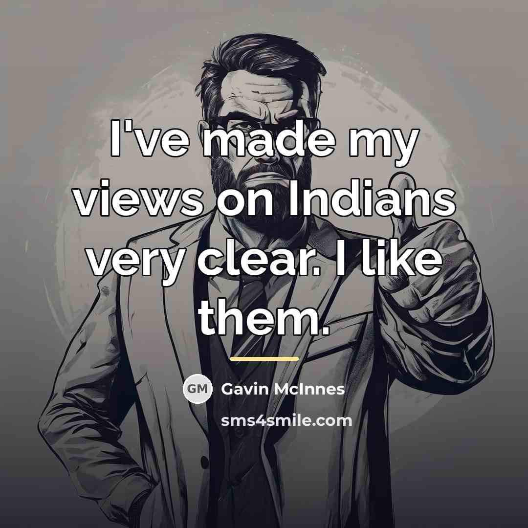 “I've made my views on Indians very clear. I like…” quote by Gavin McInnes
