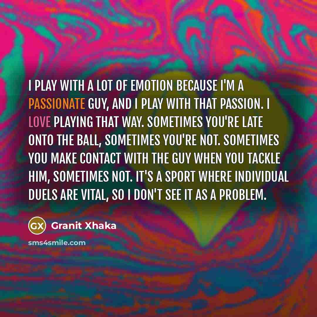 “I play with a lot of emotion because I'm a…” quote by Granit Xhaka