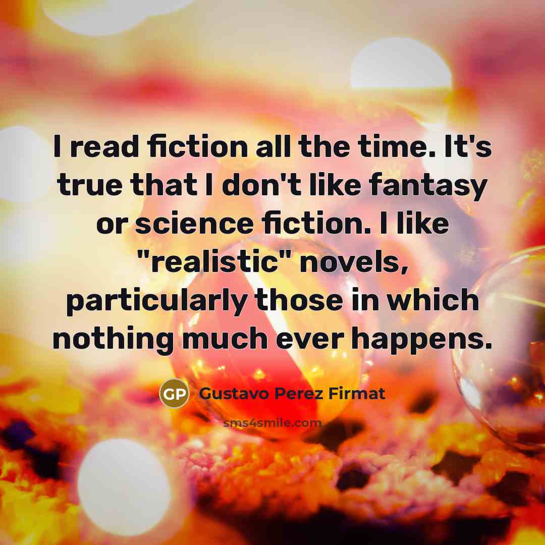 “I read fiction all the time. It's true that I…” quote by Gustavo Perez Firmat