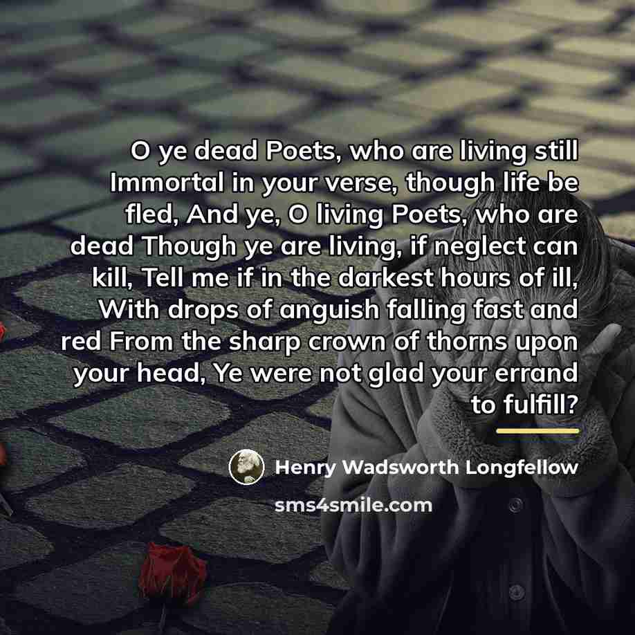 “O ye dead Poets, who are living still Immortal in…” quote by Henry Wadsworth Longfellow