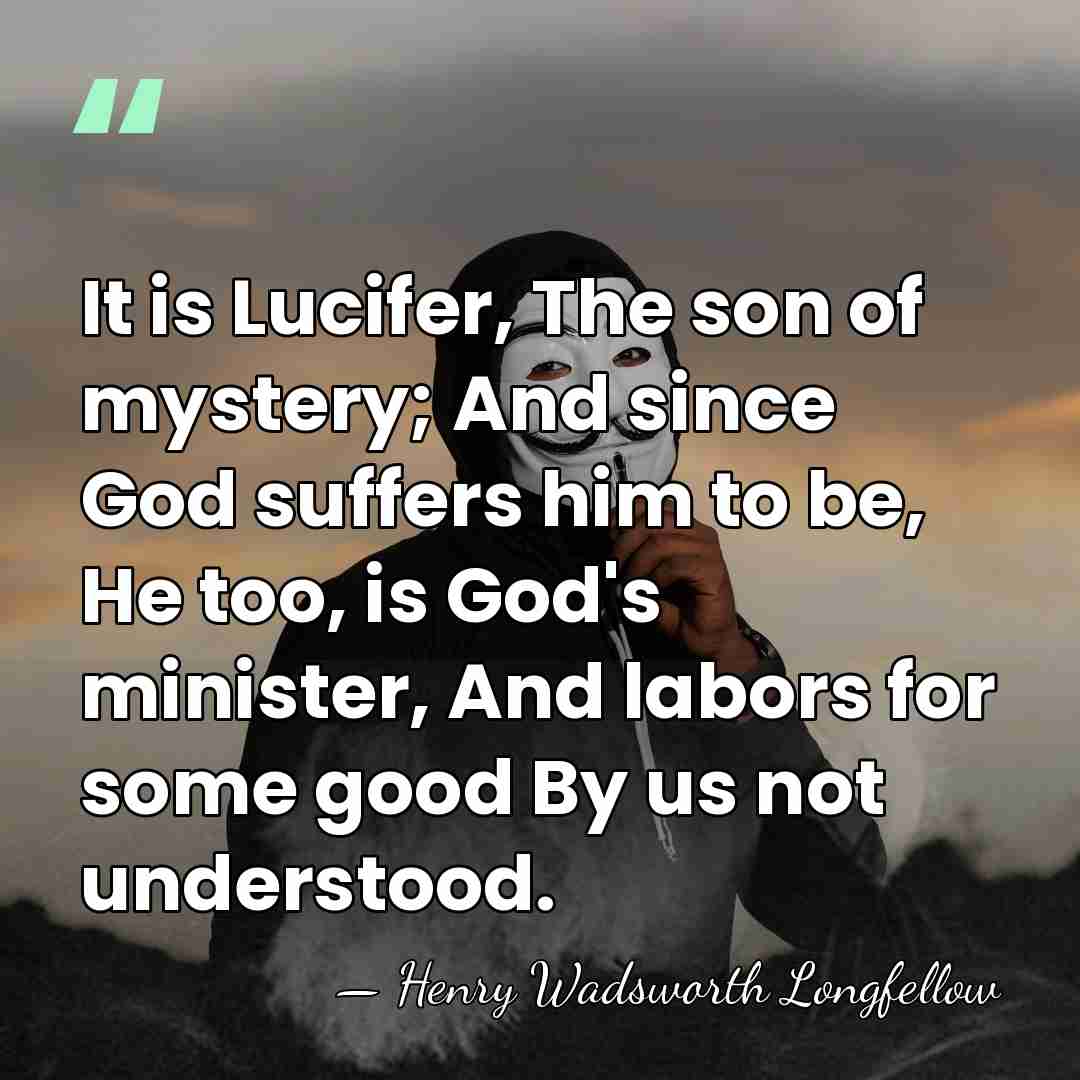 It is Lucifer, The son of mystery; And since God suffers him&hellip; - Henry Wadsworth Longfellow