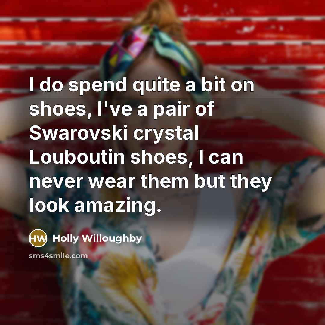 “I do spend quite a bit on shoes, I've a…” quote by Holly Willoughby