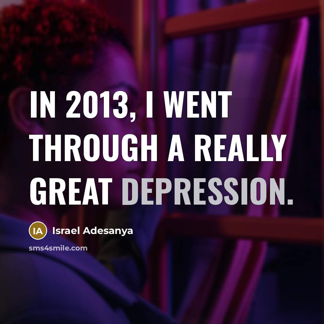 “In 2013, I went through a really great depression.…” quote by Israel Adesanya