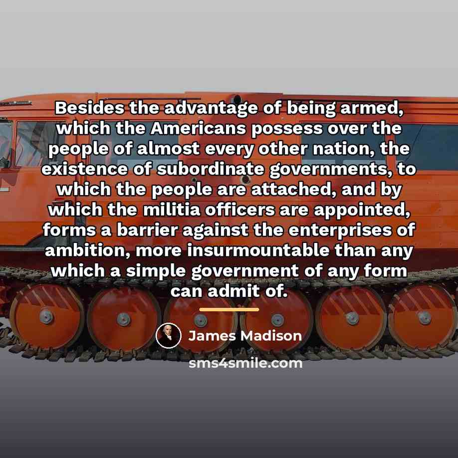 “Besides the advantage of being armed, which the Americans possess…” quote by James Madison