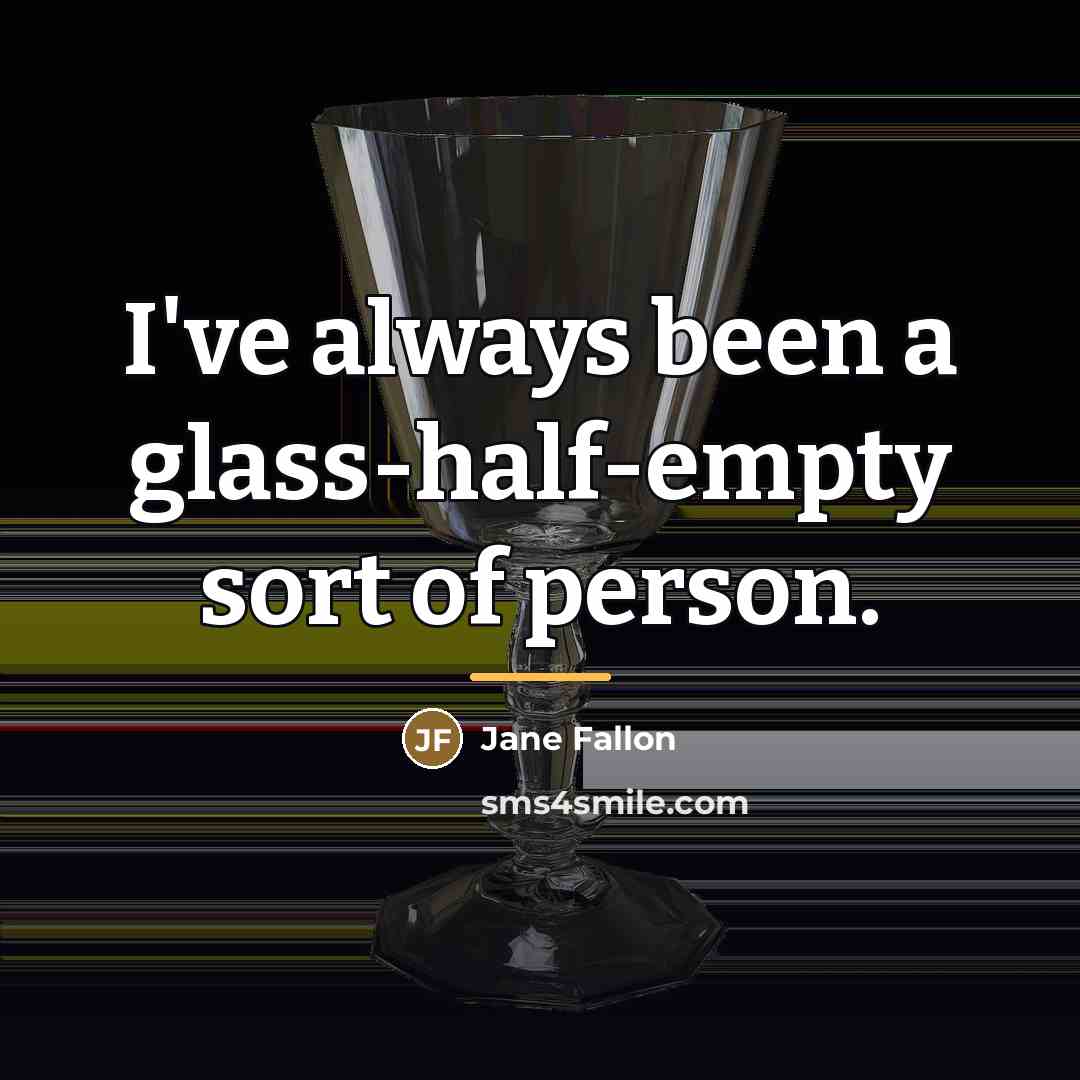 “I've always been a glass-half-empty sort of person.…” quote by Jane Fallon