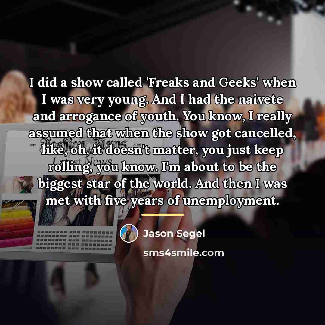 “I did a show called 'Freaks and Geeks' when I…” quote by Jason Segel
