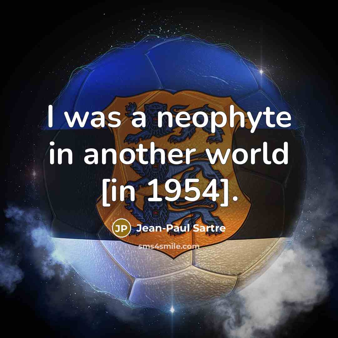 “I was a neophyte in another world [in 1954].…” quote by Jean-Paul Sartre