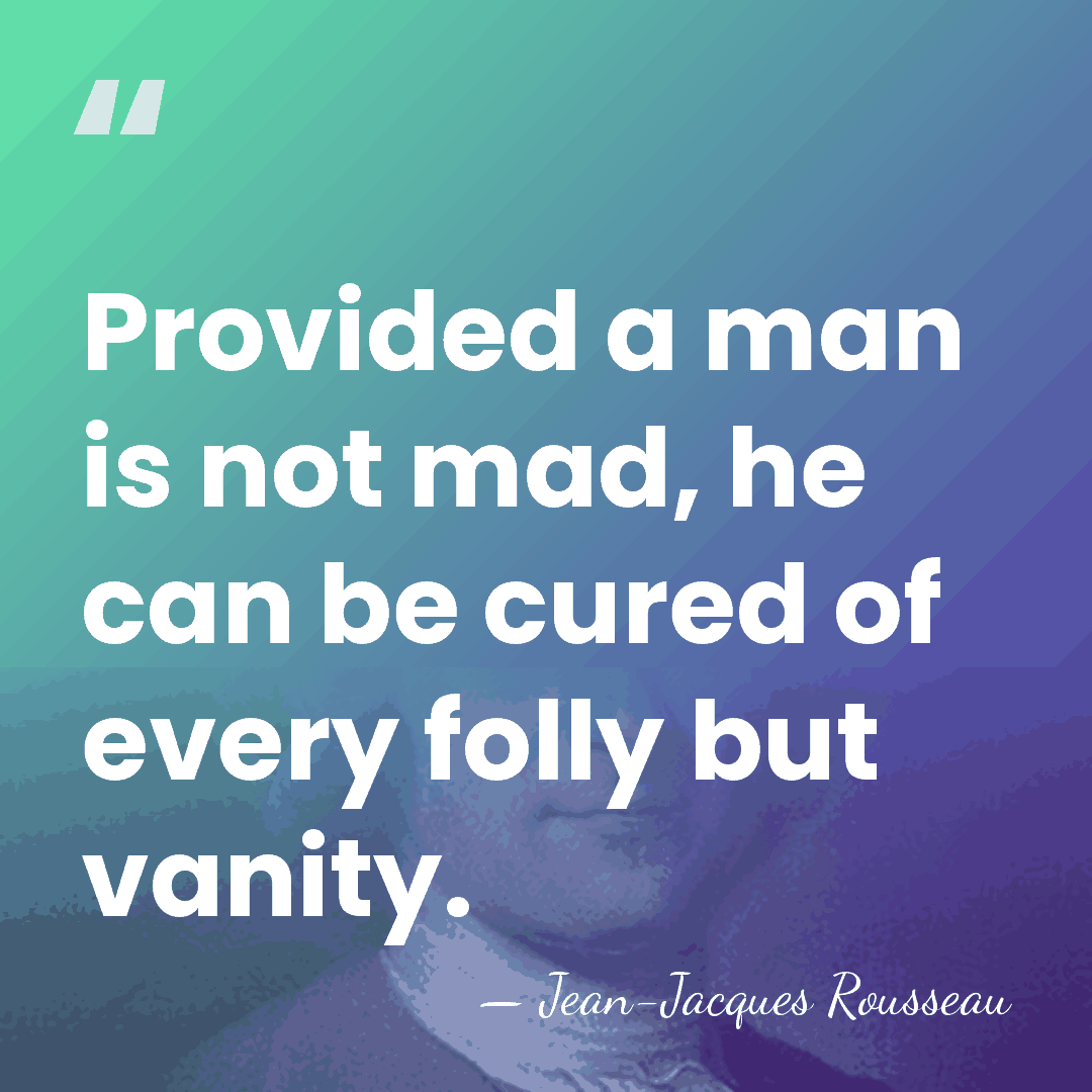 Provided a man is not mad, he can be cured of every&hellip; - Jean-Jacques Rousseau