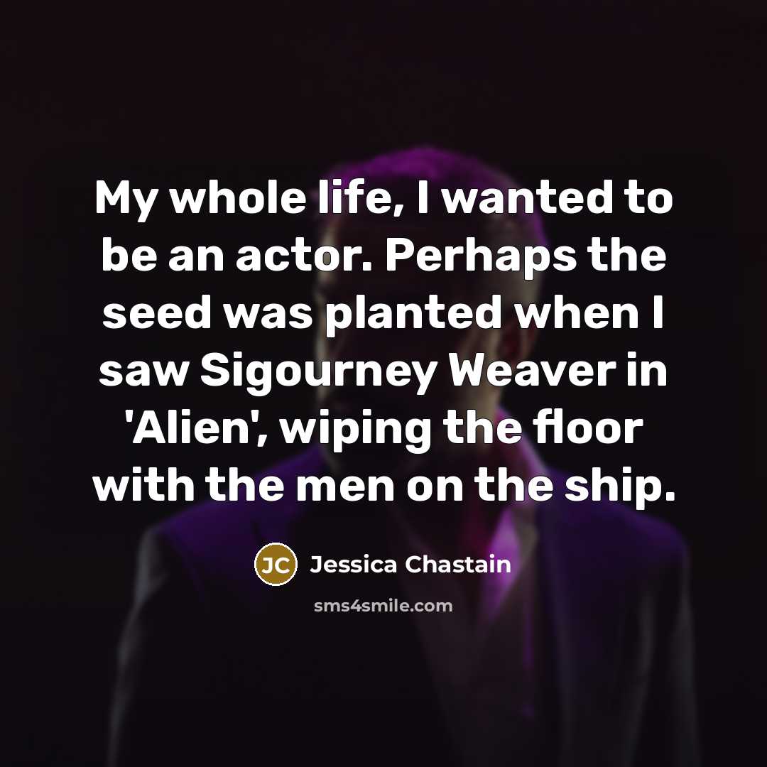 “My whole life, I wanted to be an actor. Perhaps…” quote by Jessica Chastain