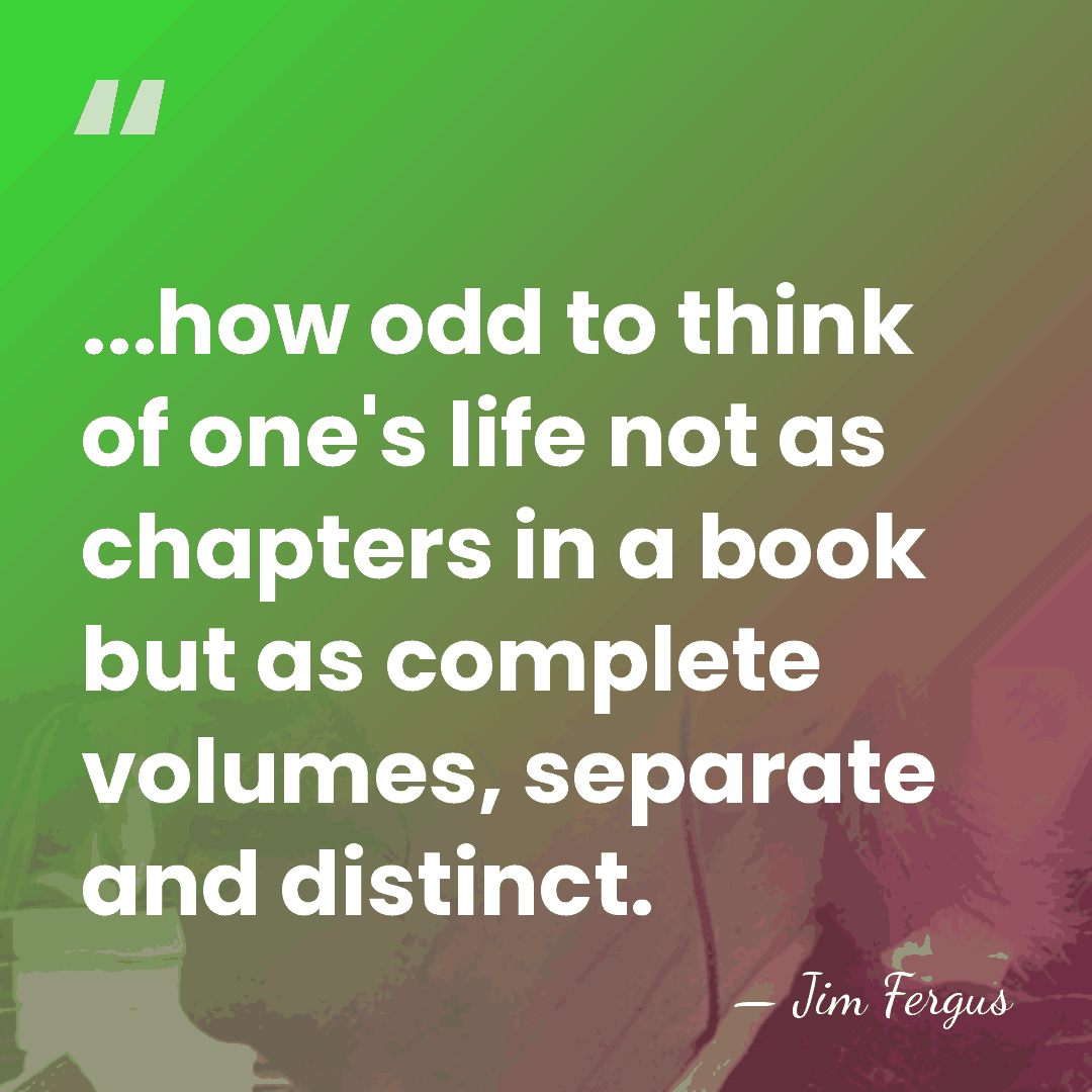 ...how odd to think of one's life not as chapters in a&hellip; - Jim Fergus