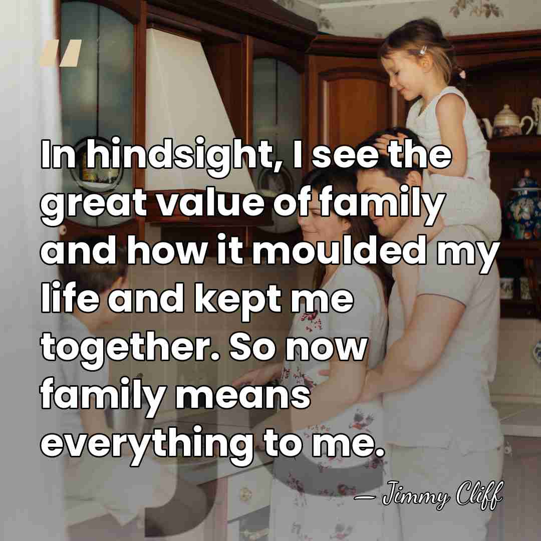 In hindsight, I see the great value of family and how it&hellip; - Jimmy Cliff