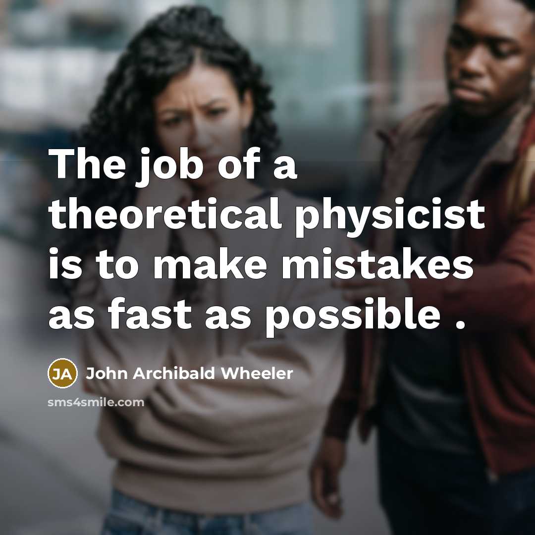 “The job of a theoretical physicist is to make mistakes…” quote by John Archibald Wheeler