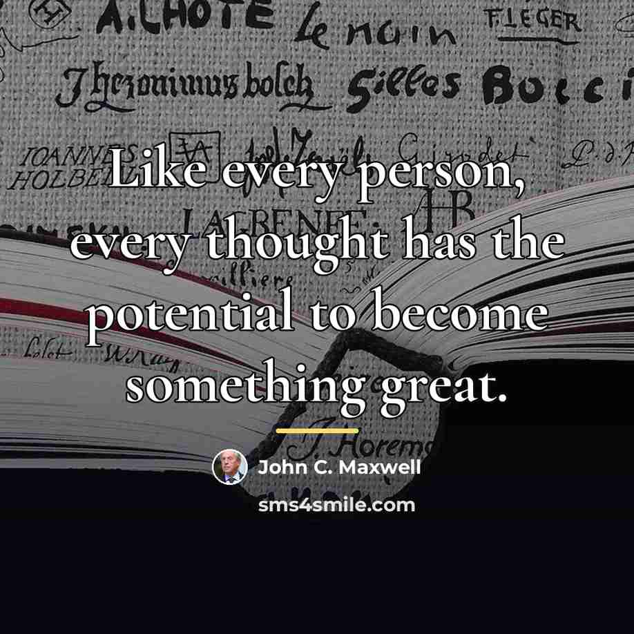 “Like every person, every thought has the potential to become…” quote by John C. Maxwell