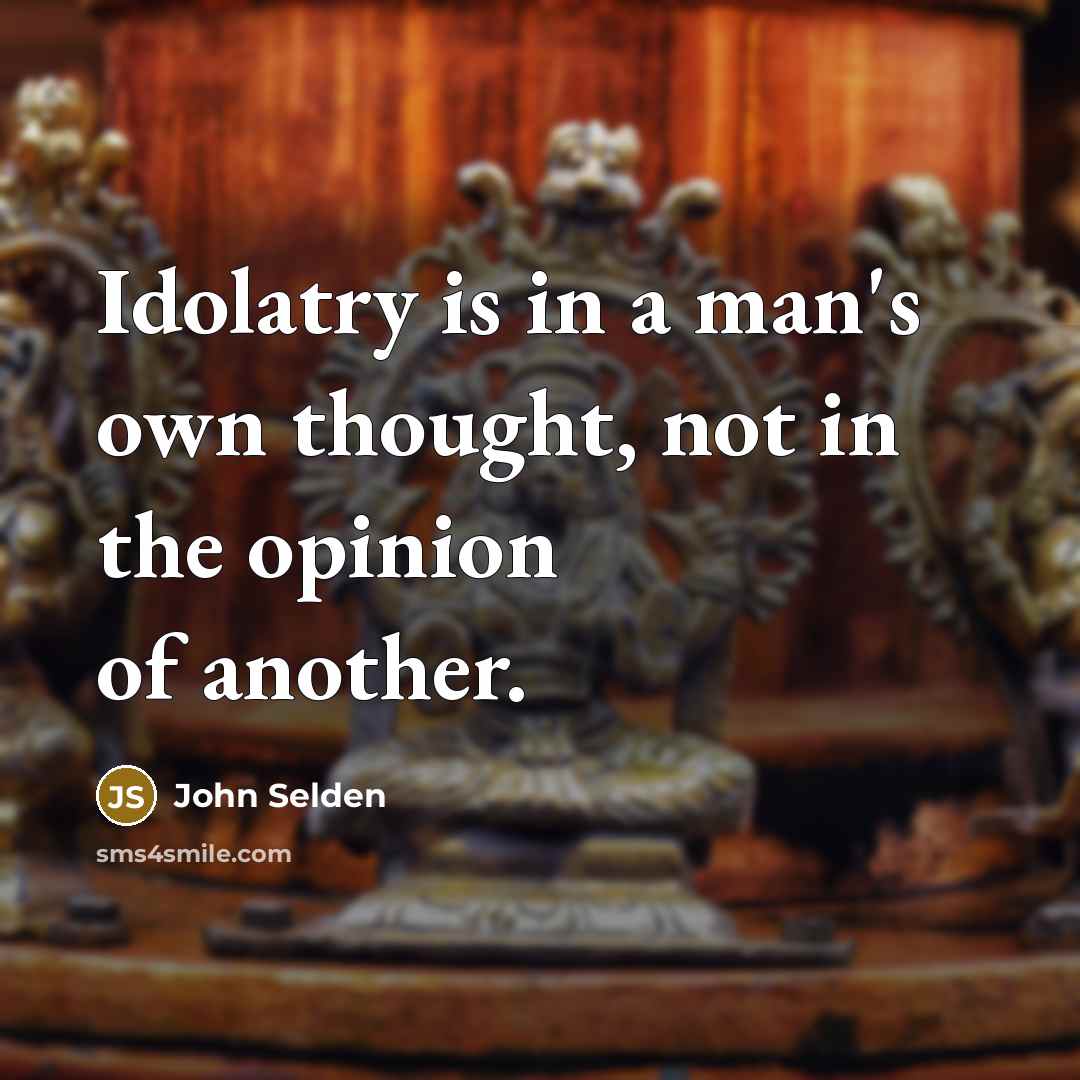 “Idolatry is in a man's own thought, not in the…” quote by John Selden