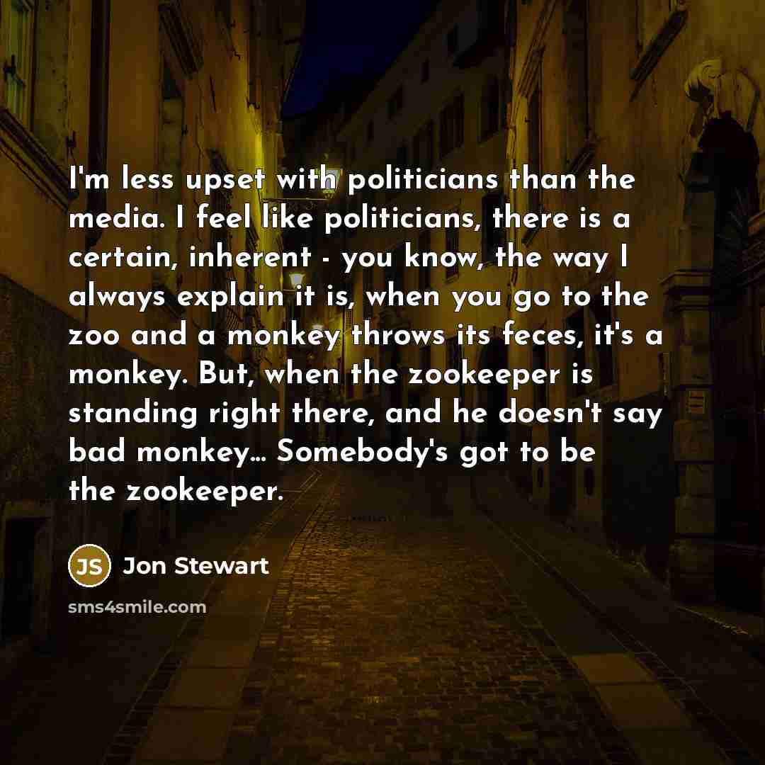 “I'm less upset with politicians than the media. I feel…” quote by Jon Stewart