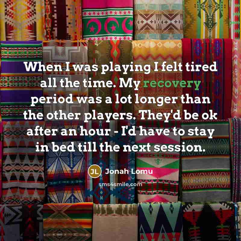 “When I was playing I felt tired all the time.…” quote by Jonah Lomu