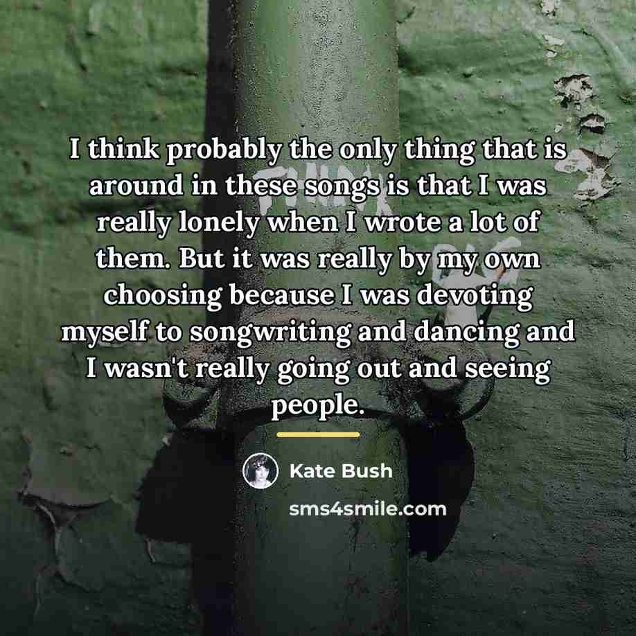 “I think probably the only thing that is around in…” quote by Kate Bush