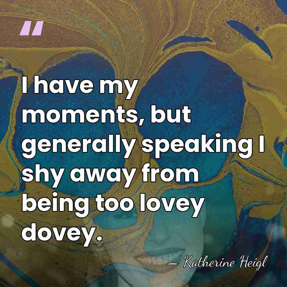 I have my moments, but generally speaking I shy away from being&hellip; - Katherine Heigl