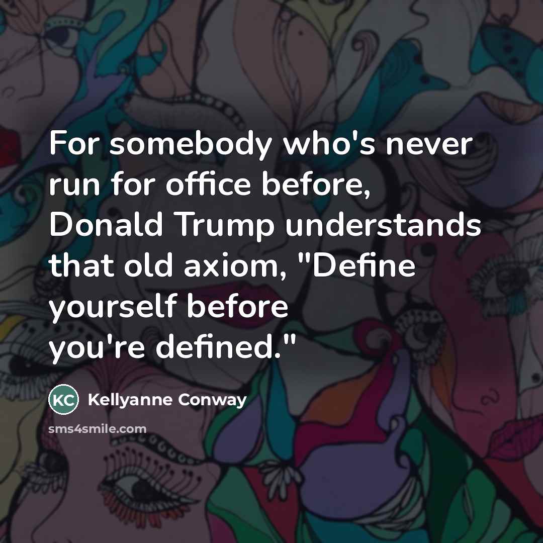 “For somebody who's never run for office before, Donald Trump…” quote by Kellyanne Conway